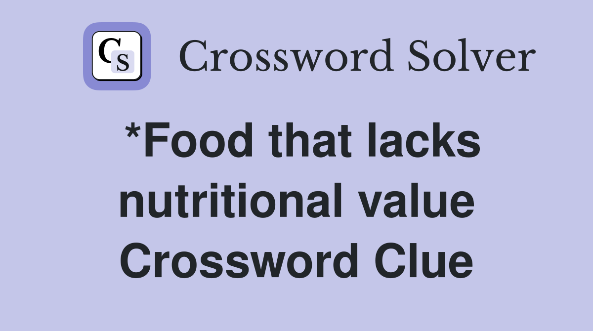 *Food that lacks nutritional value Crossword Clue
