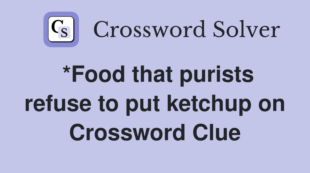 *Food that purists refuse to put ketchup on Crossword Clue