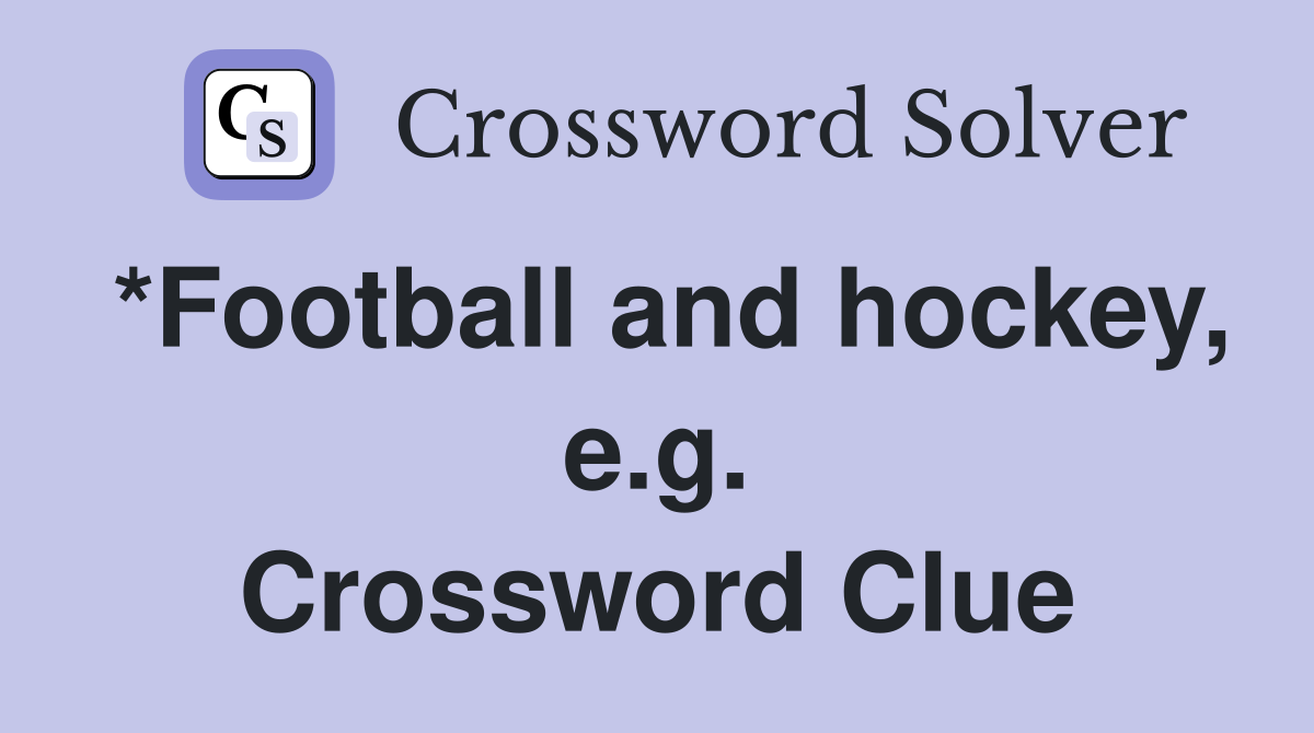 *Football and hockey, e.g. Crossword Clue
