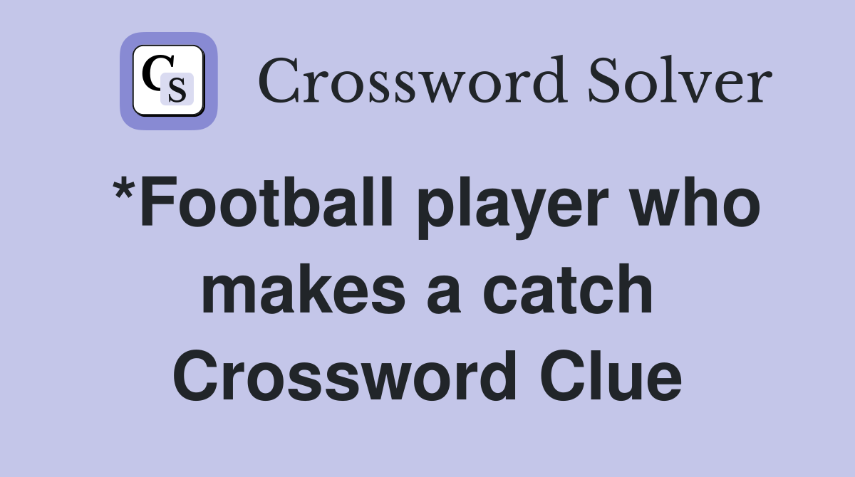 *Football player who makes a catch Crossword Clue