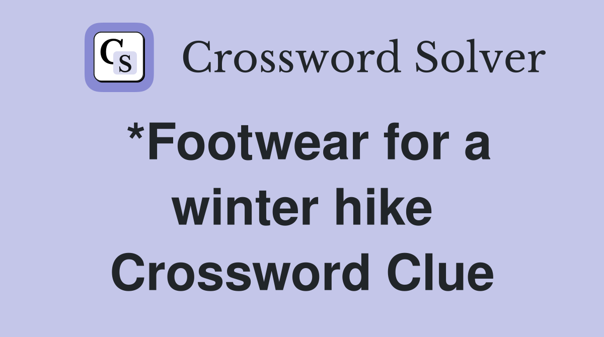 *Footwear for a winter hike Crossword Clue