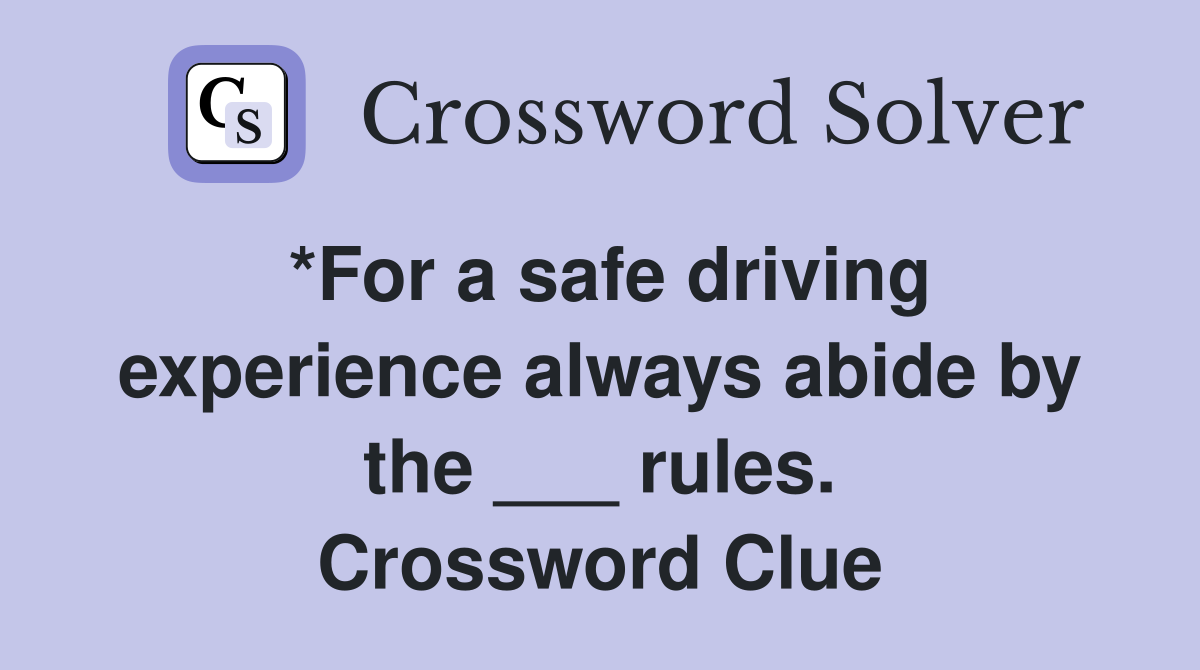 *For a safe driving experience always abide by the ___ rules. Crossword Clue