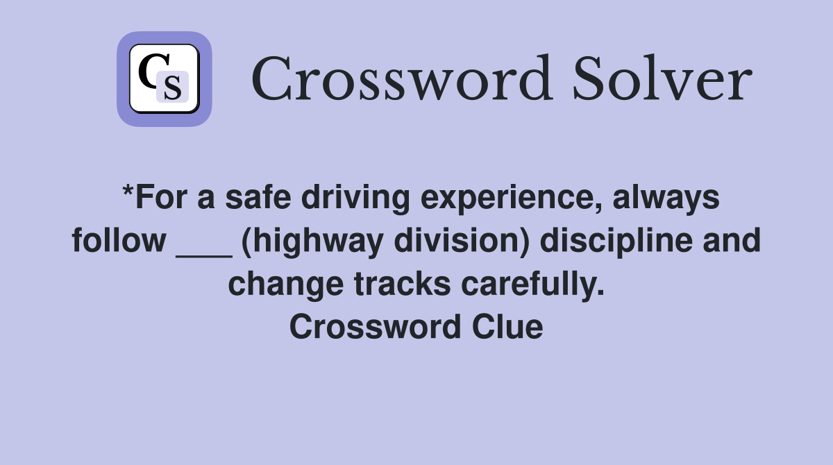 *For a safe driving experience, always follow ___ (highway division) discipline and change tracks carefully. Crossword Clue