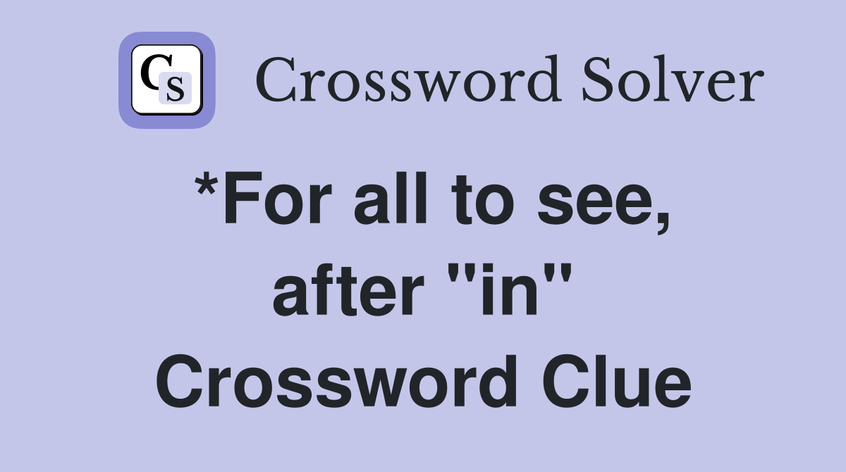 *For all to see, after "in" Crossword Clue