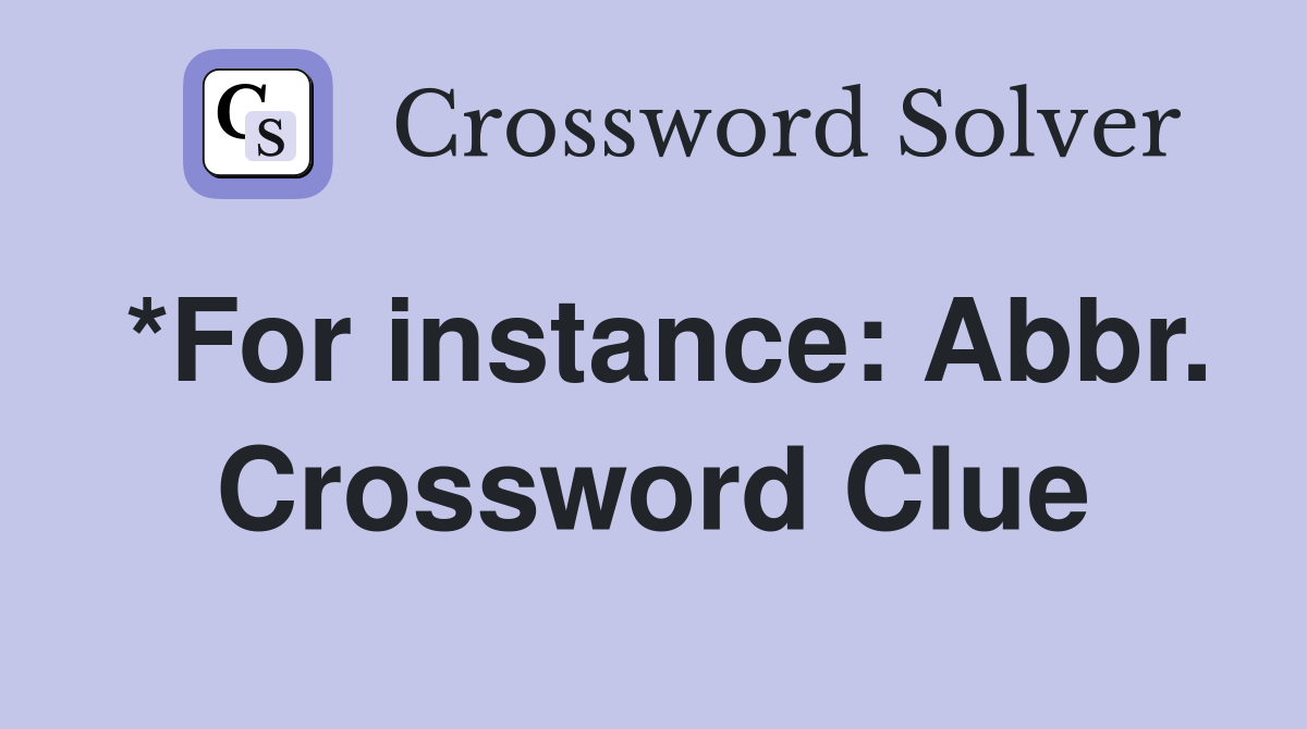 *For instance: Abbr. Crossword Clue