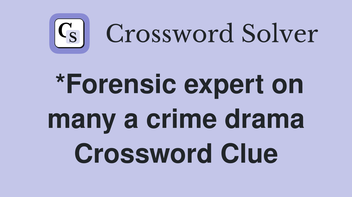 *Forensic expert on many a crime drama Crossword Clue