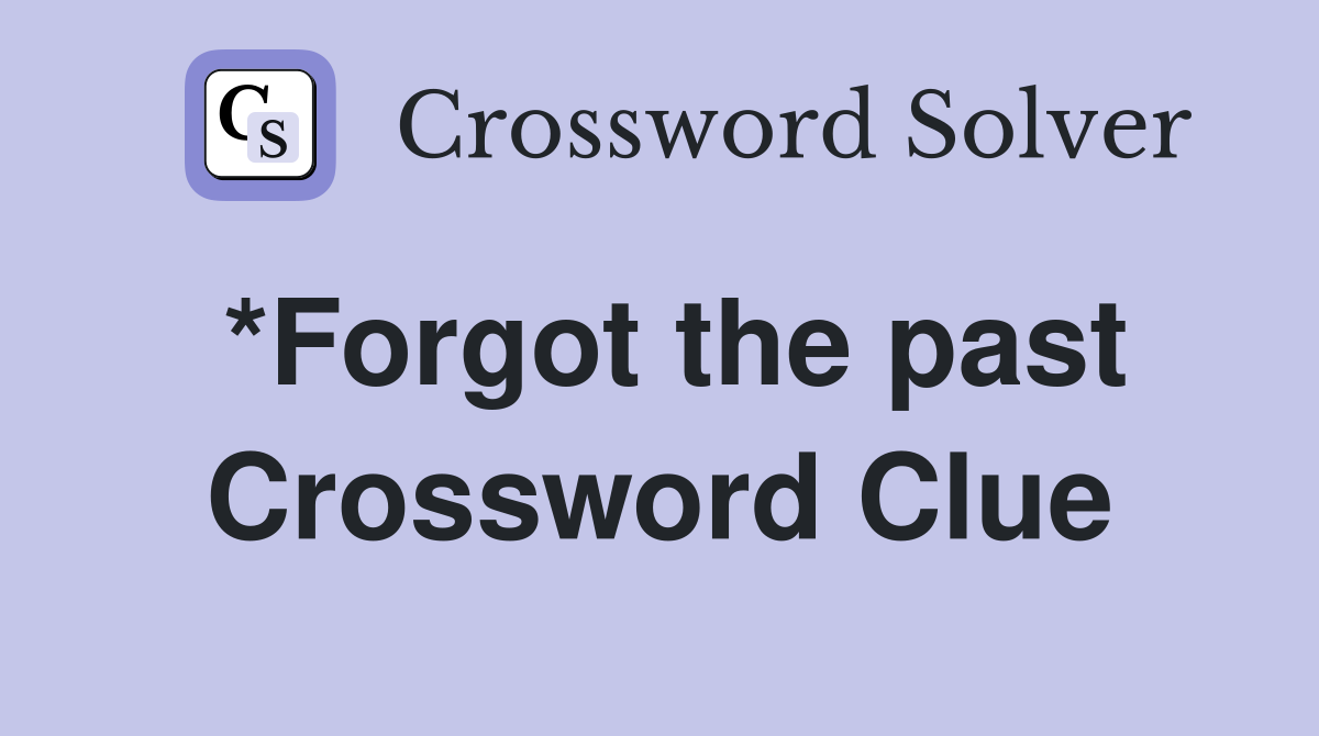 *Forgot the past Crossword Clue