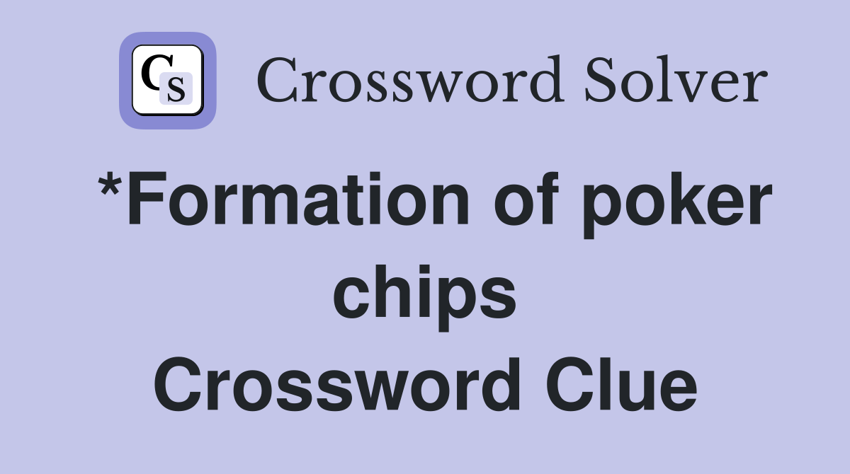 *Formation of poker chips Crossword Clue