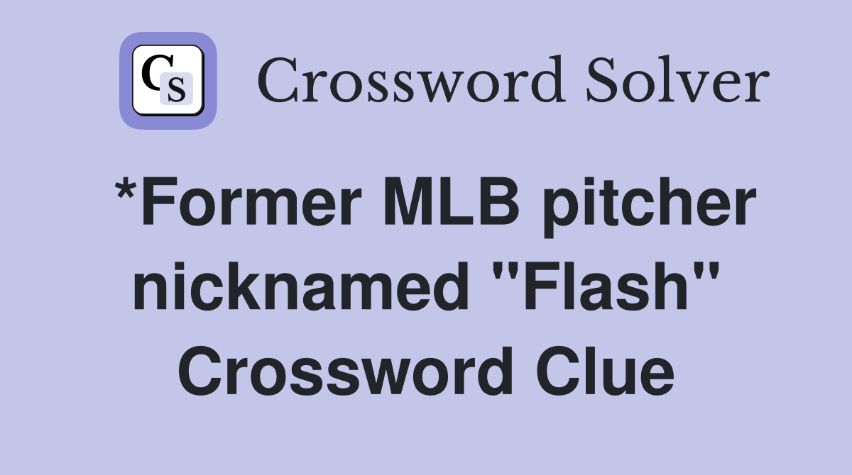 *Former MLB pitcher nicknamed "Flash" Crossword Clue