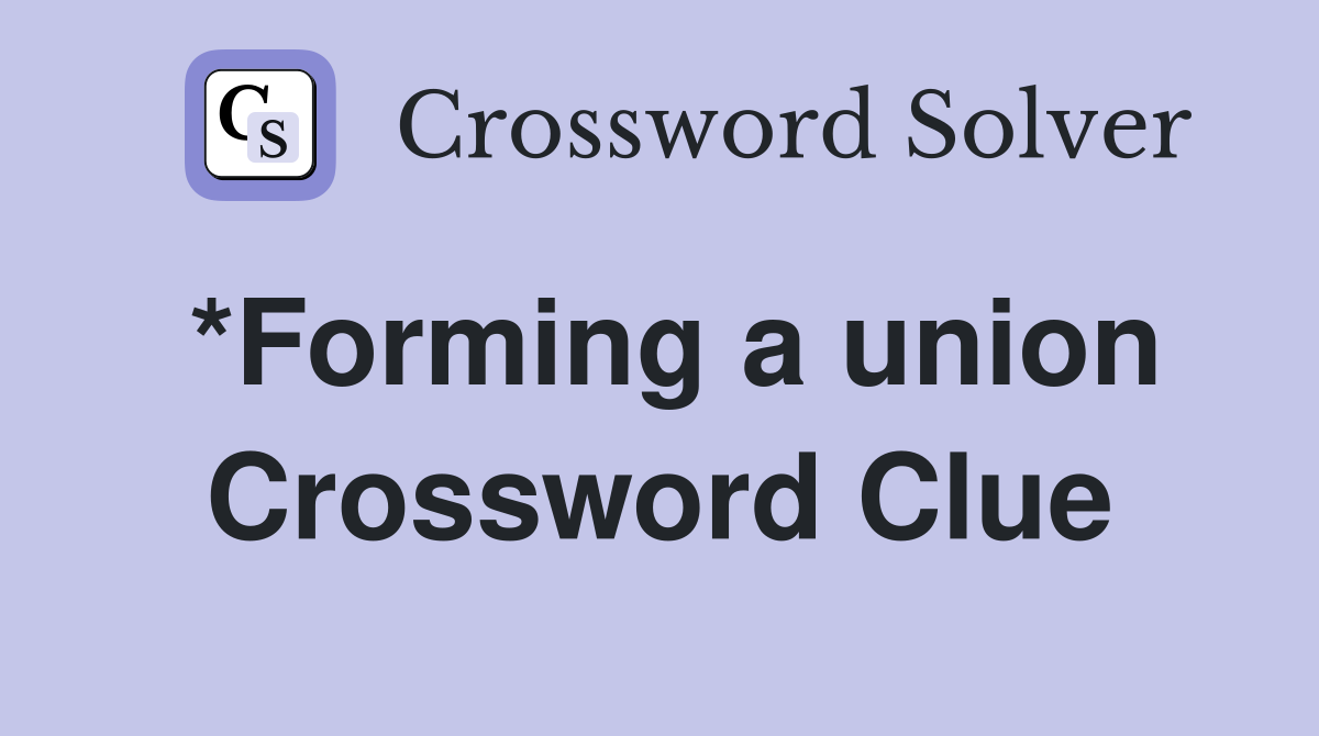 *Forming a union Crossword Clue