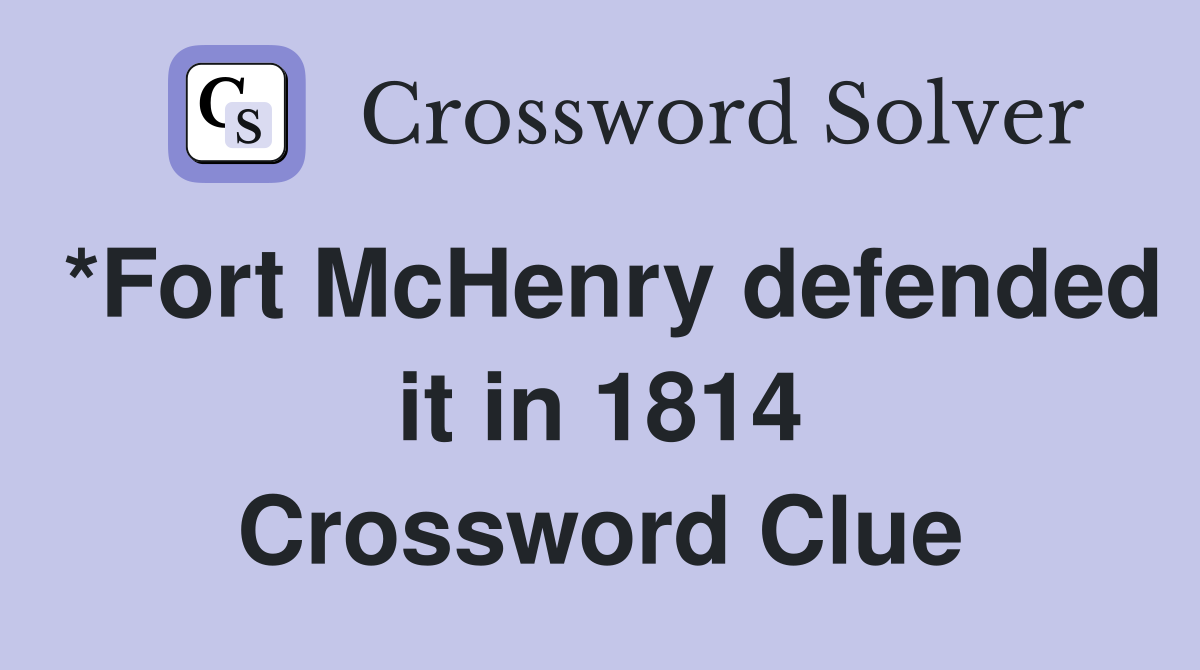 *Fort McHenry defended it in 1814 Crossword Clue