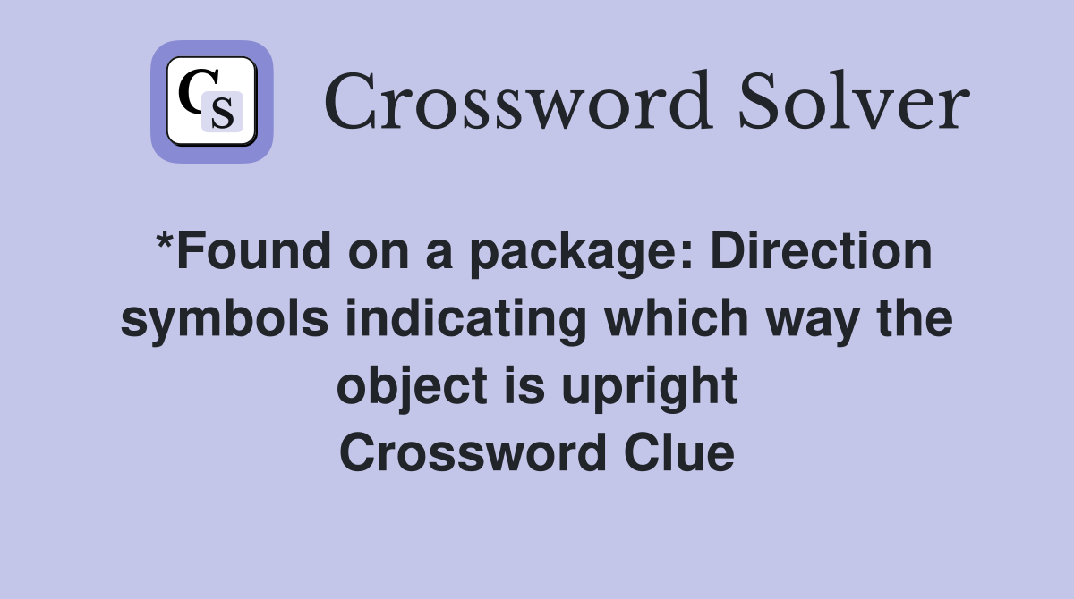 *Found on a package: Direction symbols indicating which way the object is upright Crossword Clue