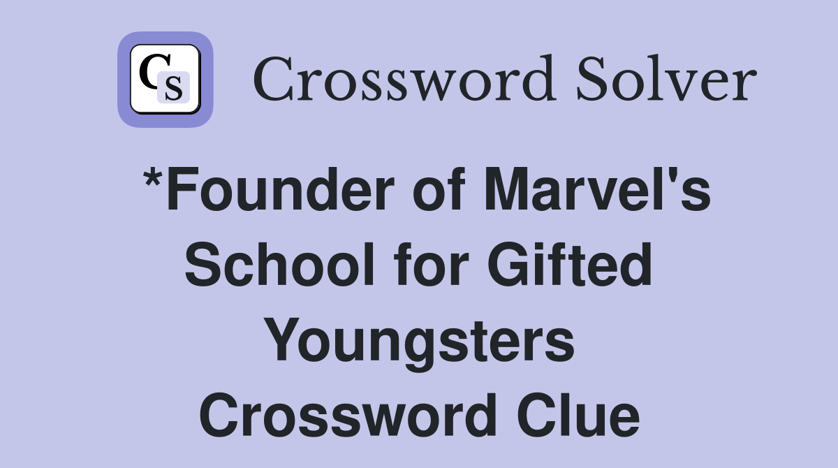 *Founder of Marvel's School for Gifted Youngsters Crossword Clue