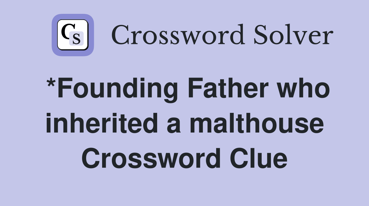 *Founding Father who inherited a malthouse Crossword Clue