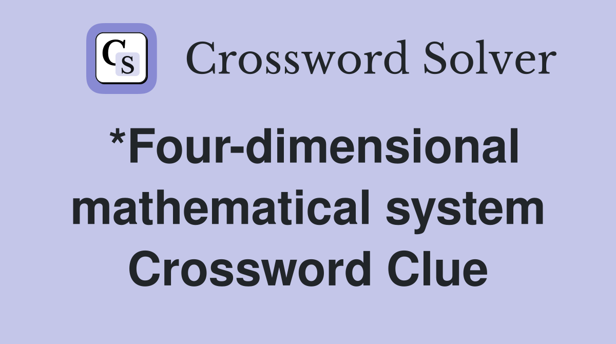 *Four-dimensional mathematical system Crossword Clue