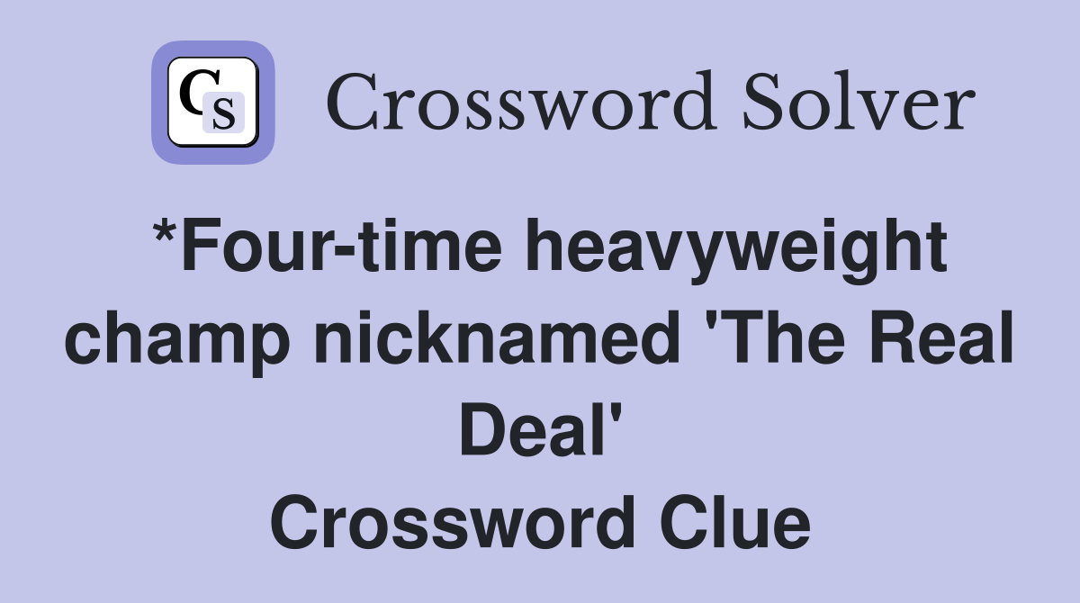 *Four-time heavyweight champ nicknamed 'The Real Deal' Crossword Clue