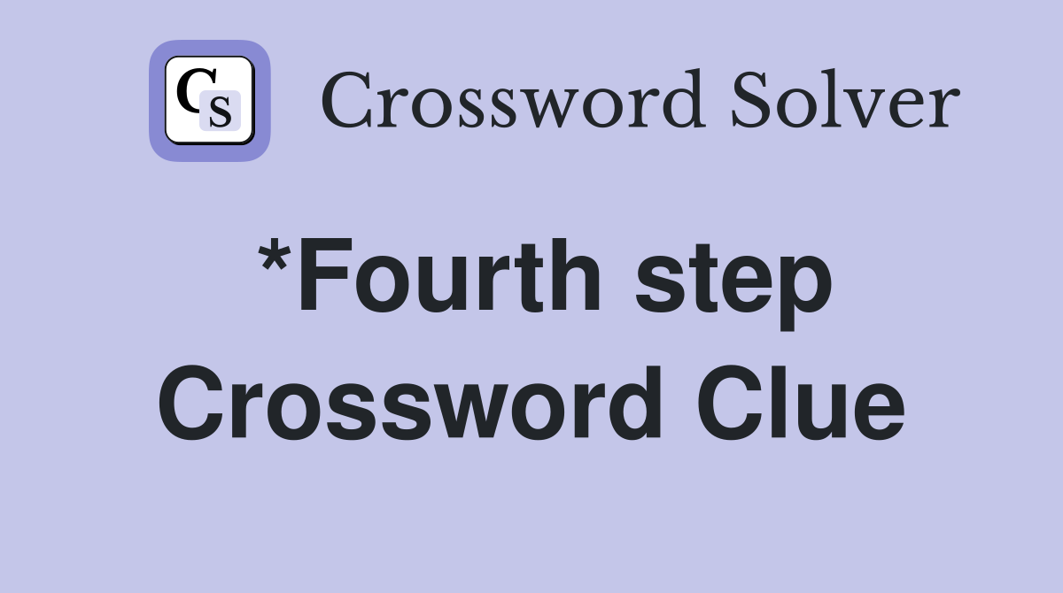 *Fourth step Crossword Clue