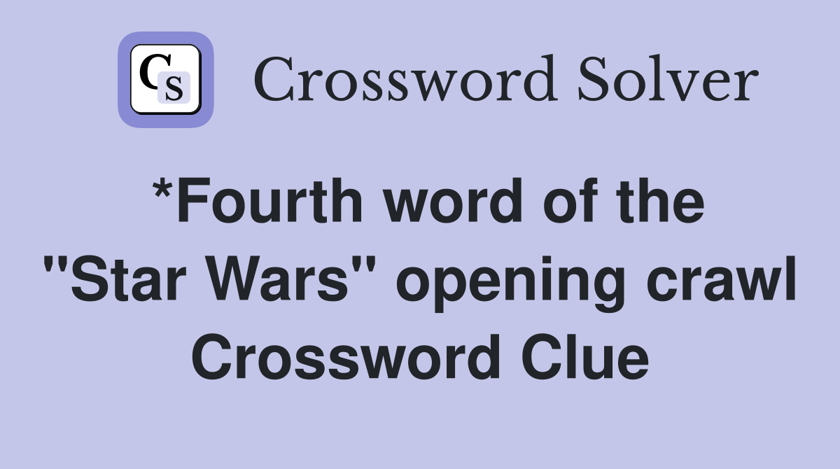 *Fourth word of the "Star Wars" opening crawl Crossword Clue