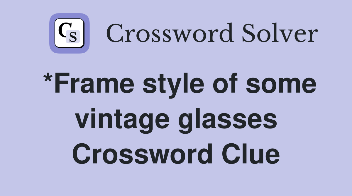 *Frame style of some vintage glasses Crossword Clue