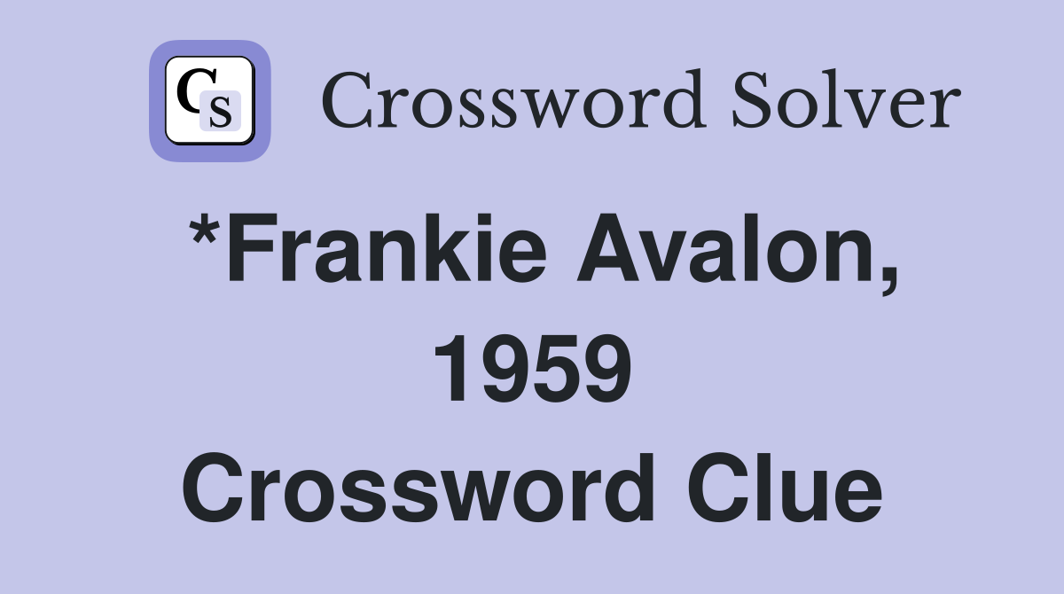 *Frankie Avalon, 1959 Crossword Clue