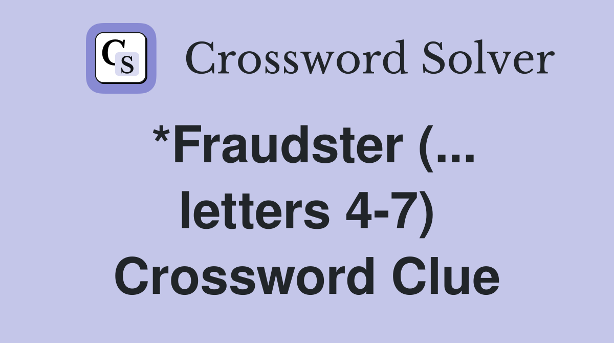 *Fraudster (... letters 4-7) Crossword Clue