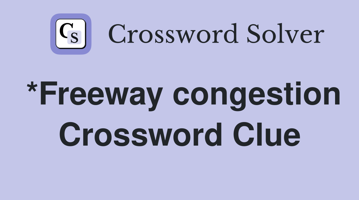 *Freeway congestion Crossword Clue