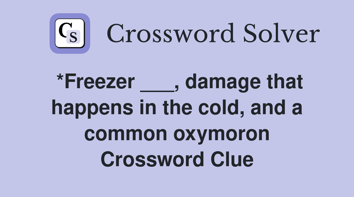 *Freezer ___, damage that happens in the cold, and a common oxymoron Crossword Clue