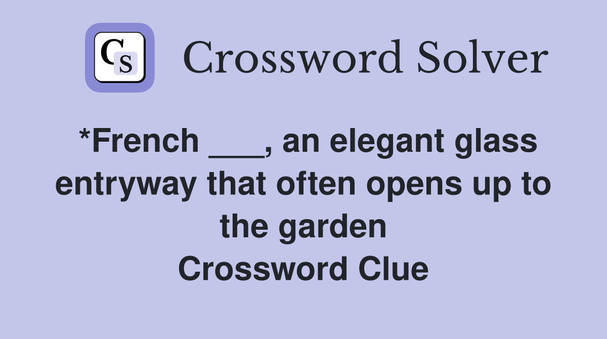 *French ___, an elegant glass entryway that often opens up to the garden Crossword Clue