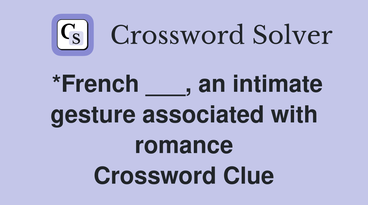 *French ___, an intimate gesture associated with romance Crossword Clue
