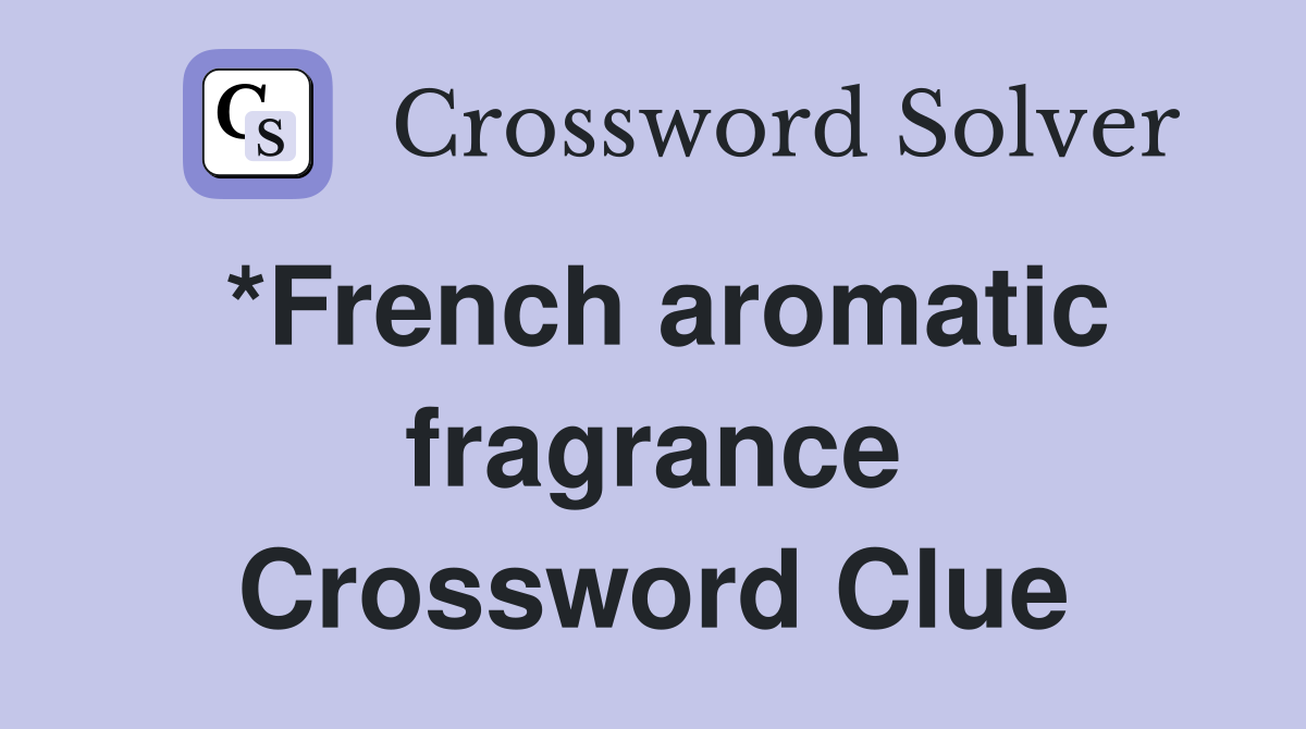 *French aromatic fragrance Crossword Clue