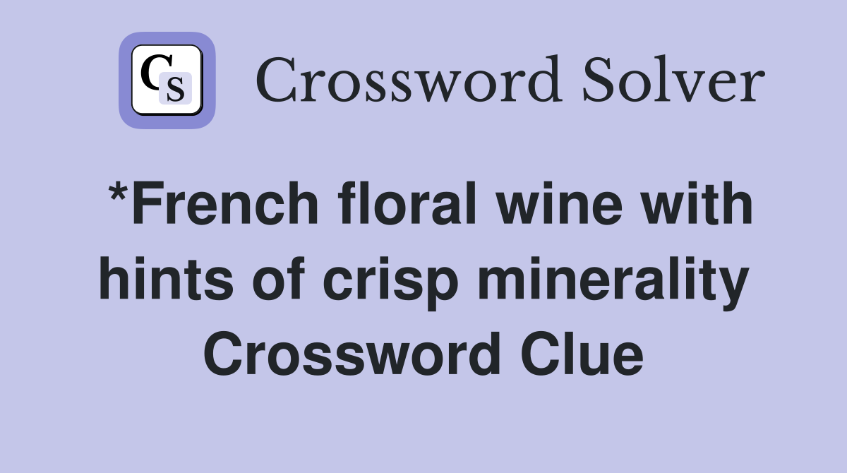 *French floral wine with hints of crisp minerality Crossword Clue