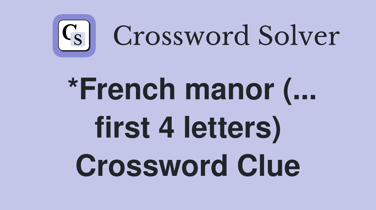 *French manor (... first 4 letters) Crossword Clue