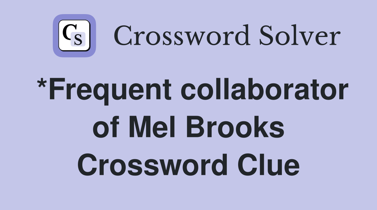 *Frequent collaborator of Mel Brooks Crossword Clue