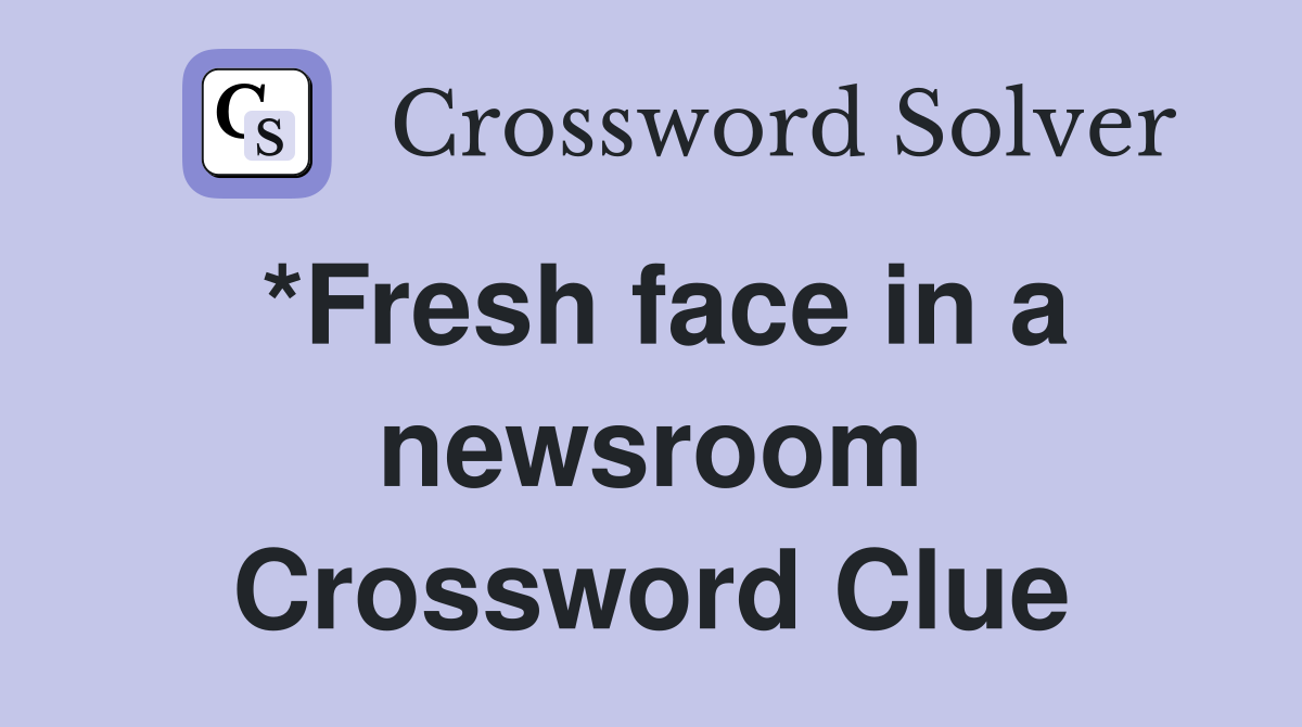 *Fresh face in a newsroom Crossword Clue