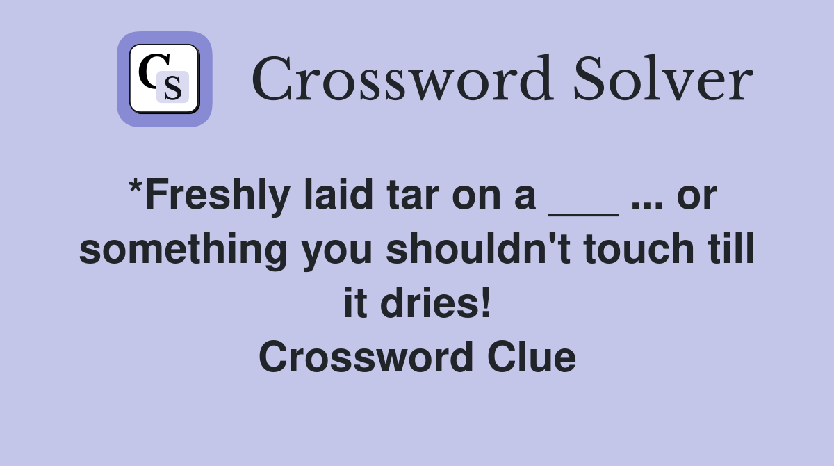 *Freshly laid tar on a ___ ... or something you shouldn't touch till it dries! Crossword Clue