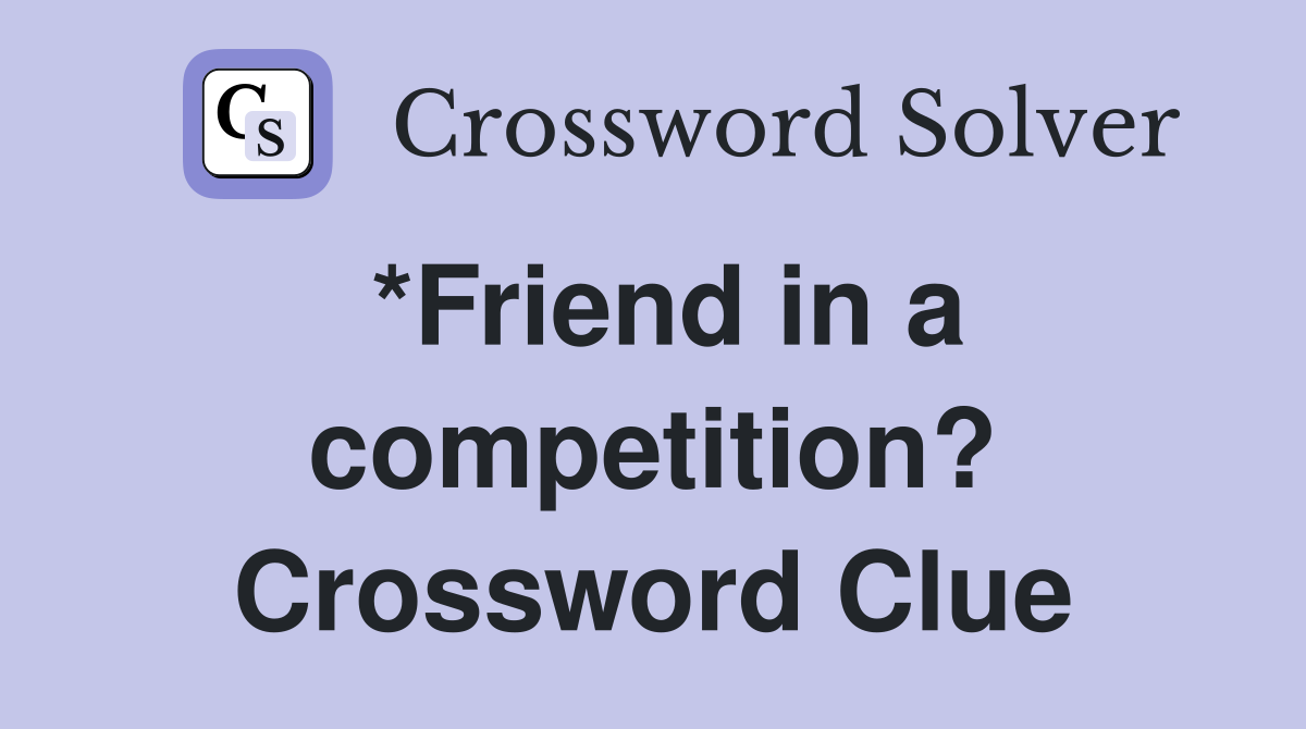 *Friend in a competition? Crossword Clue