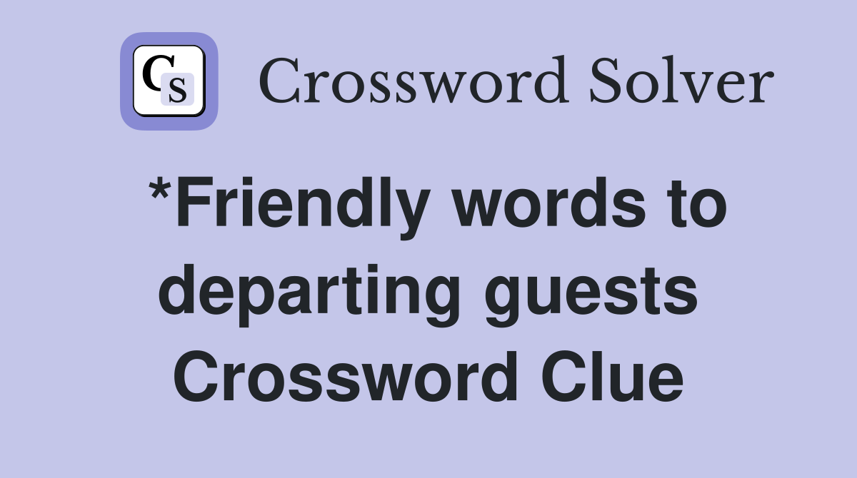 *Friendly words to departing guests Crossword Clue