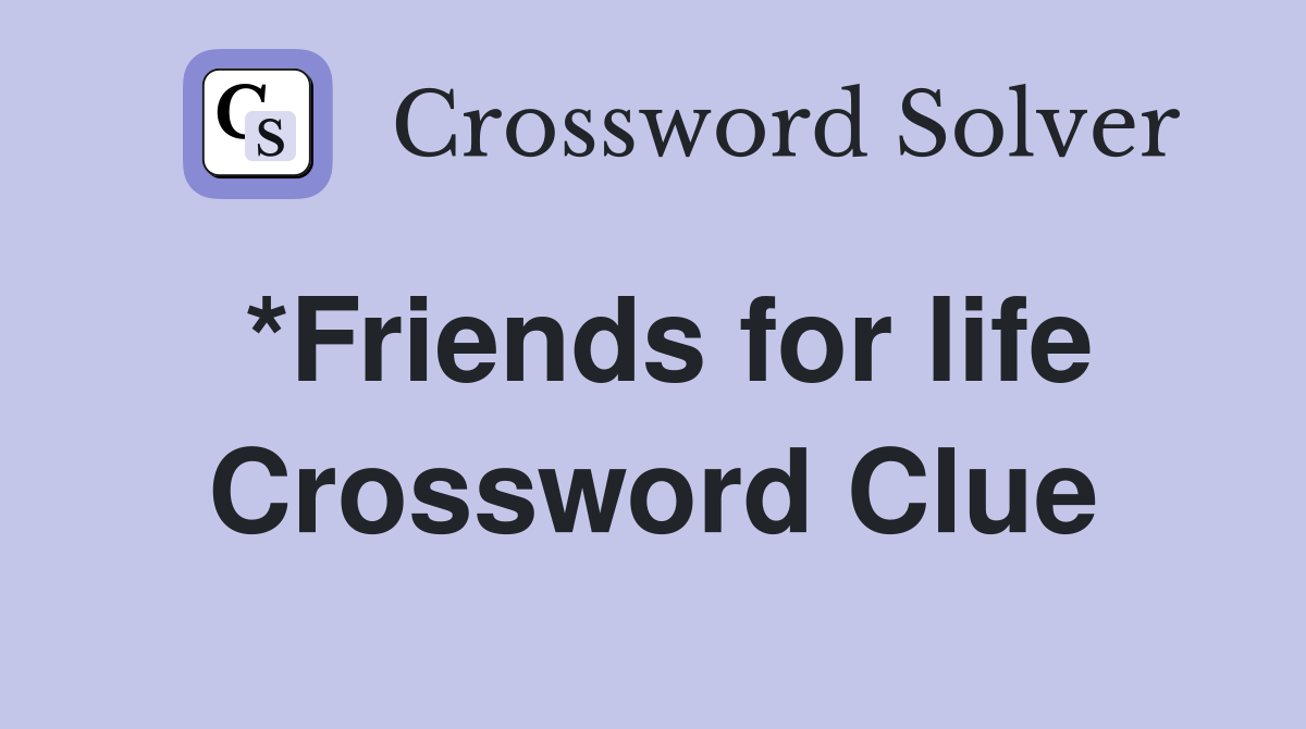 *Friends for life Crossword Clue