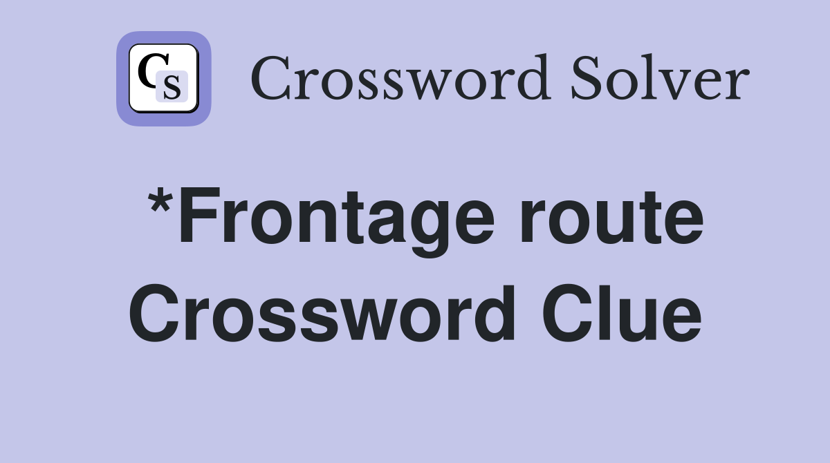 *Frontage route Crossword Clue