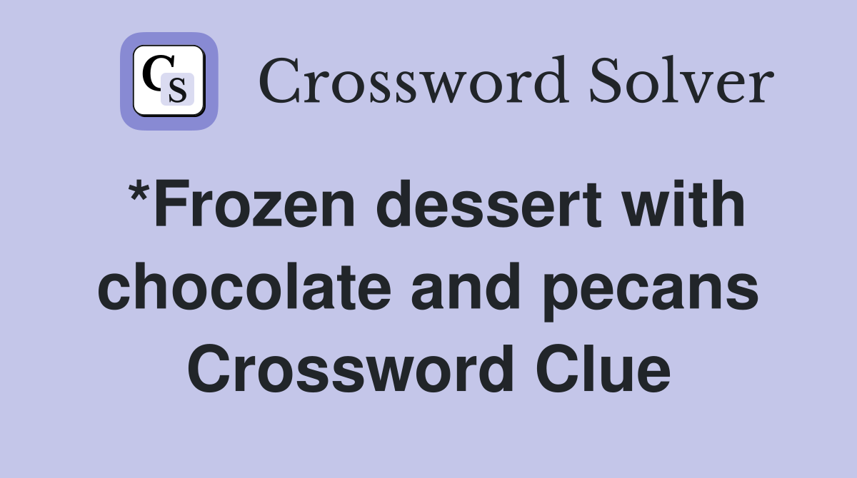 *Frozen dessert with chocolate and pecans Crossword Clue