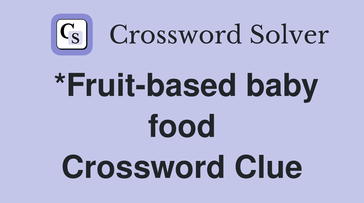 *Fruit-based baby food Crossword Clue