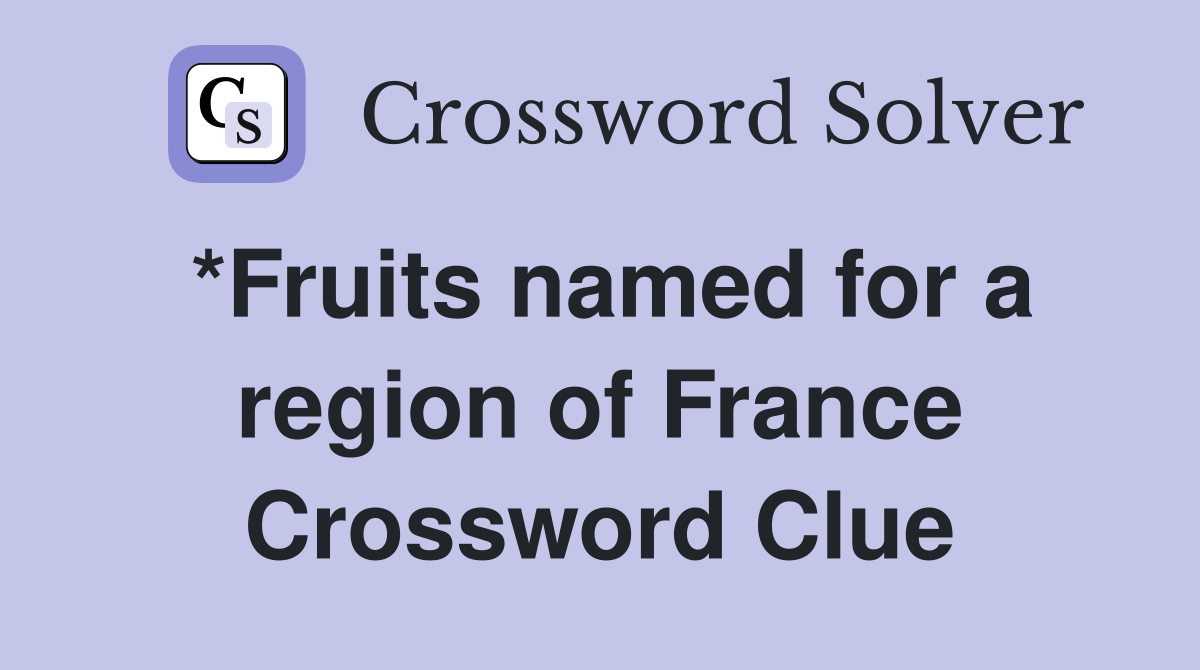 *Fruits named for a region of France Crossword Clue