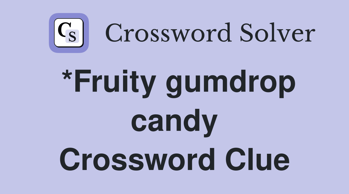 *Fruity gumdrop candy Crossword Clue