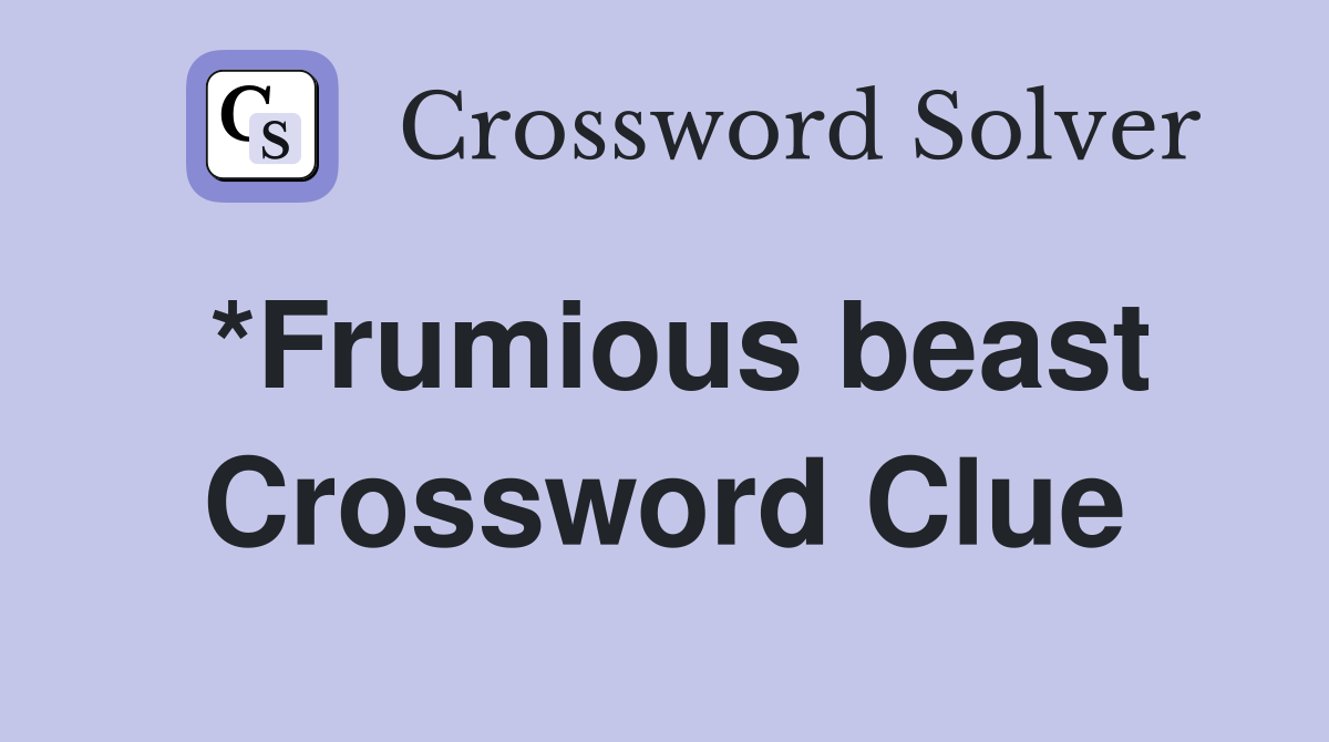*Frumious beast Crossword Clue