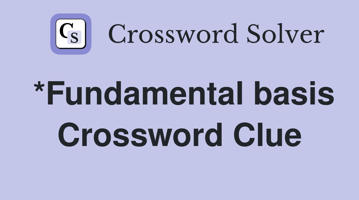 *Fundamental basis Crossword Clue