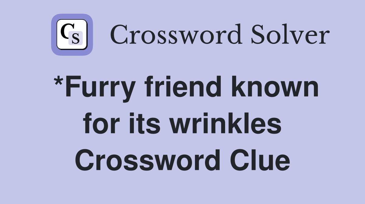 *Furry friend known for its wrinkles Crossword Clue