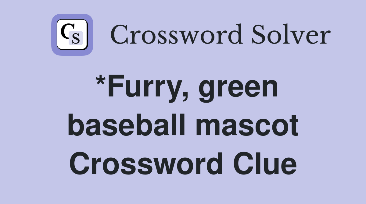 *Furry, green baseball mascot Crossword Clue