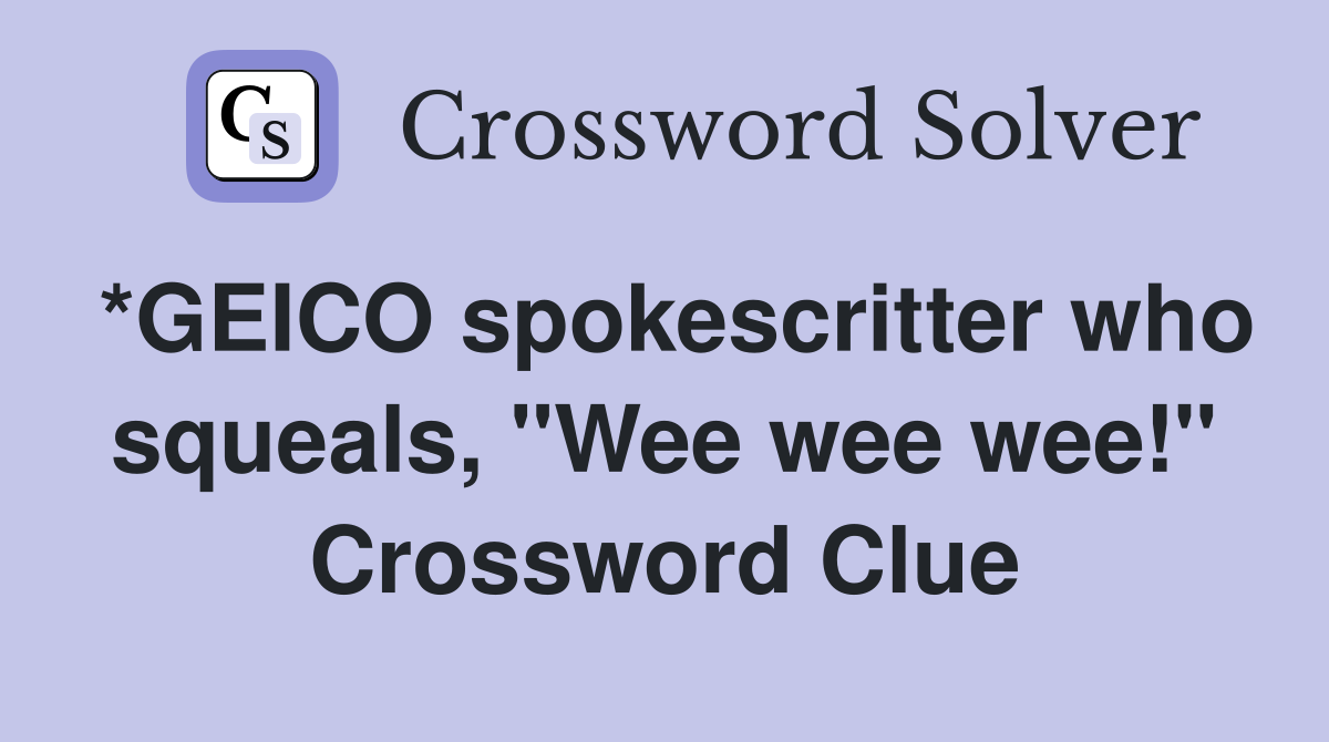 *GEICO spokescritter who squeals, "Wee wee wee!" Crossword Clue