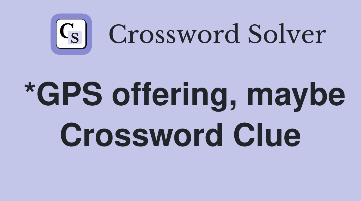 *GPS offering, maybe Crossword Clue