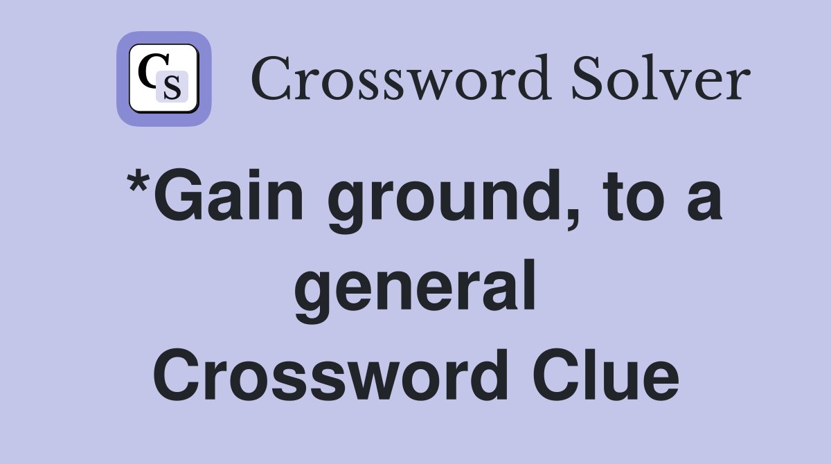 *Gain ground, to a general Crossword Clue
